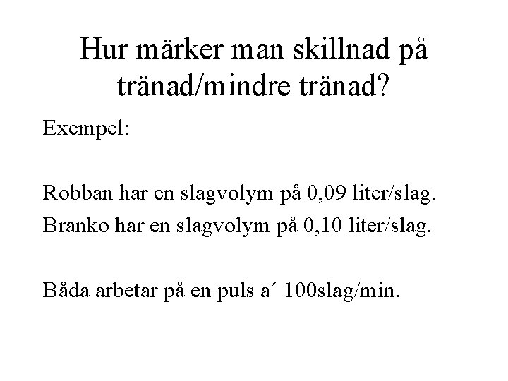 Hur märker man skillnad på tränad/mindre tränad? Exempel: Robban har en slagvolym på 0,