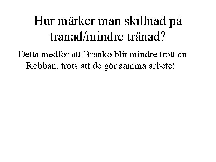 Hur märker man skillnad på tränad/mindre tränad? Detta medför att Branko blir mindre trött