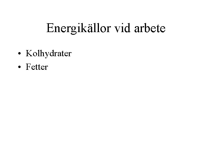 Energikällor vid arbete • Kolhydrater • Fetter 