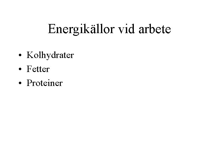 Energikällor vid arbete • Kolhydrater • Fetter • Proteiner 