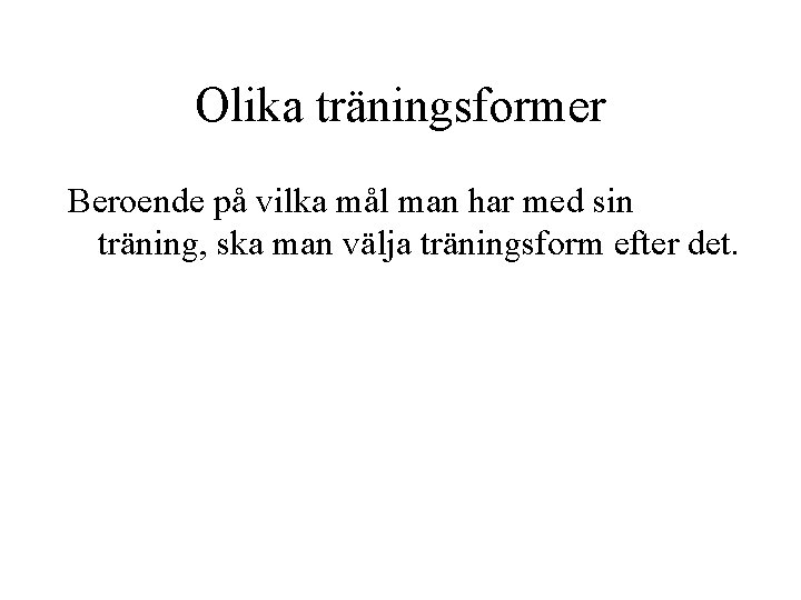 Olika träningsformer Beroende på vilka mål man har med sin träning, ska man välja