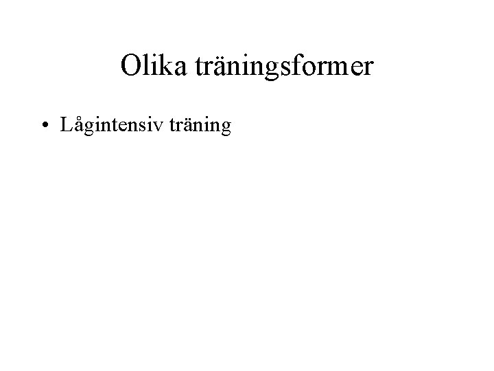 Olika träningsformer • Lågintensiv träning 