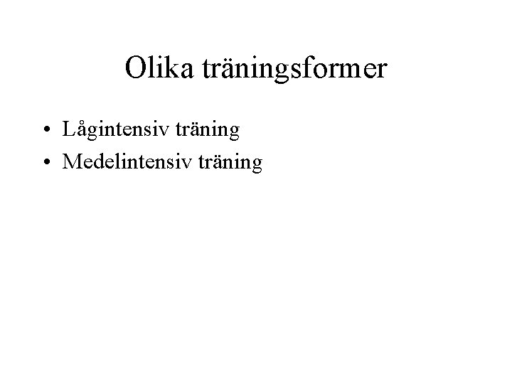 Olika träningsformer • Lågintensiv träning • Medelintensiv träning 