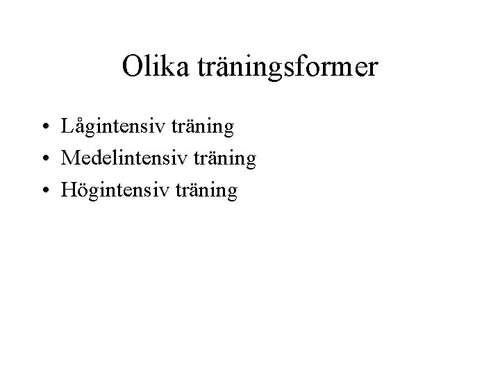Olika träningsformer • Lågintensiv träning • Medelintensiv träning • Högintensiv träning 