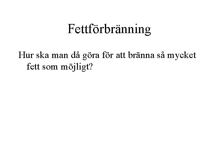 Fettförbränning Hur ska man då göra för att bränna så mycket fett som möjligt?