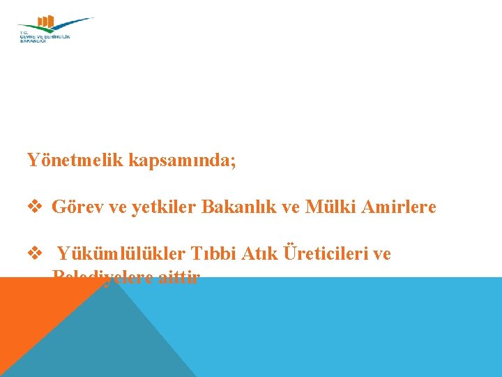 Yönetmelik kapsamında; v Görev ve yetkiler Bakanlık ve Mülki Amirlere v Yükümlülükler Tıbbi Atık