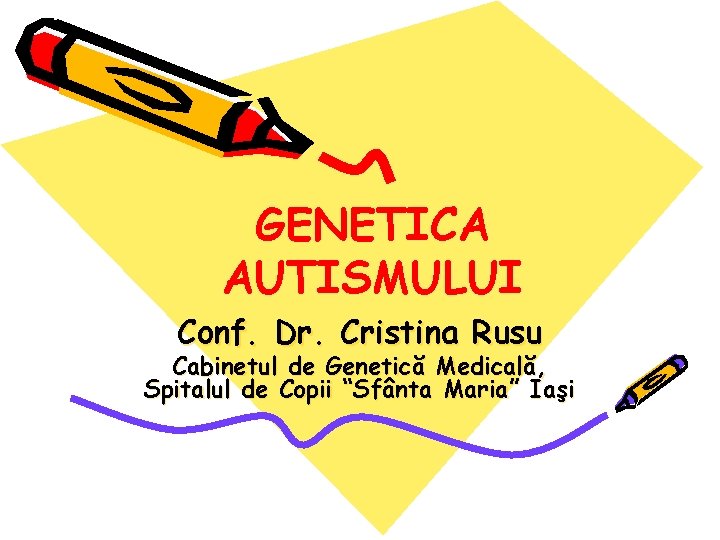 GENETICA AUTISMULUI Conf. Dr. Cristina Rusu Cabinetul de Genetică Medicală, Spitalul de Copii “Sfânta
