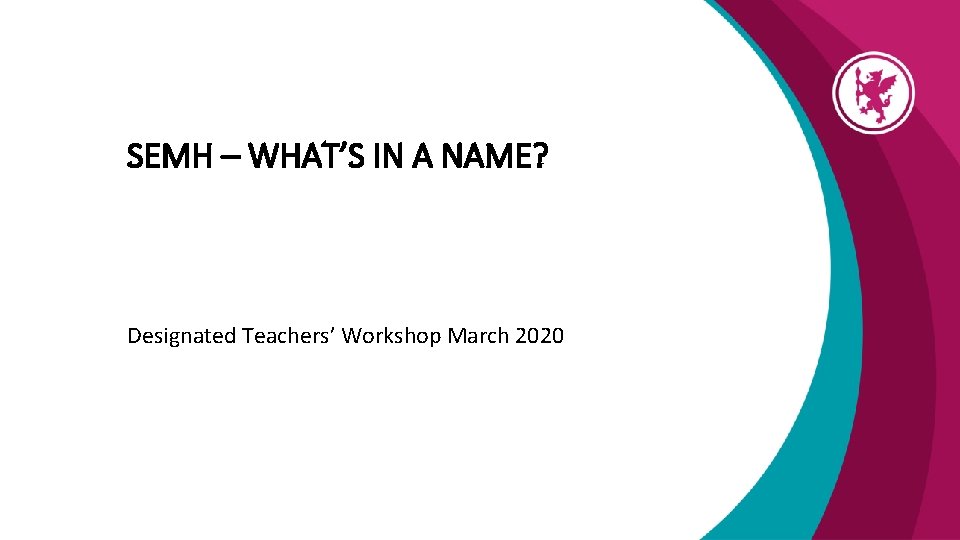 SEMH – WHAT’S IN A NAME? Designated Teachers’ Workshop March 2020 
