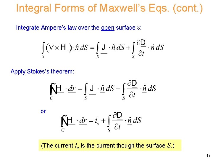 Integral Forms of Maxwell’s Eqs. (cont. ) Integrate Ampere’s law over the open surface Integral Forms of Maxwell’s Eqs. (cont. ) Integrate Ampere’s law over the open surface