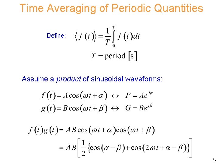 Time Averaging of Periodic Quantities Define: Assume a product of sinusoidal waveforms: 70 Time Averaging of Periodic Quantities Define: Assume a product of sinusoidal waveforms: 70