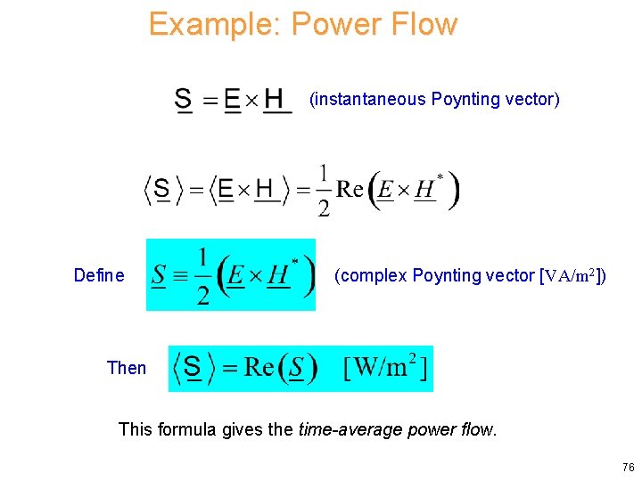 Example: Power Flow (instantaneous Poynting vector) Define (complex Poynting vector [VA/m 2]) Then This