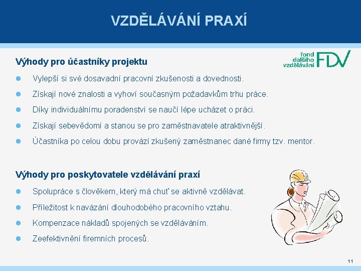 VZDĚLÁVÁNÍ PRAXÍ Výhody pro účastníky projektu Vylepší si své dosavadní pracovní zkušenosti a dovednosti.