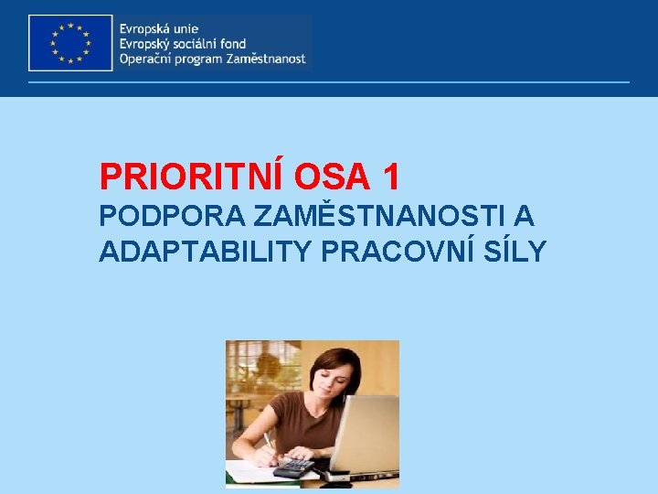 PRIORITNÍ OSA 1 PODPORA ZAMĚSTNANOSTI A ADAPTABILITY PRACOVNÍ SÍLY 