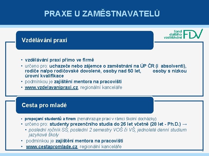 PRAXE U ZAMĚSTNAVATELŮ Vzdělávání praxí • vzdělávání praxí přímo ve firmě • určeno pro: