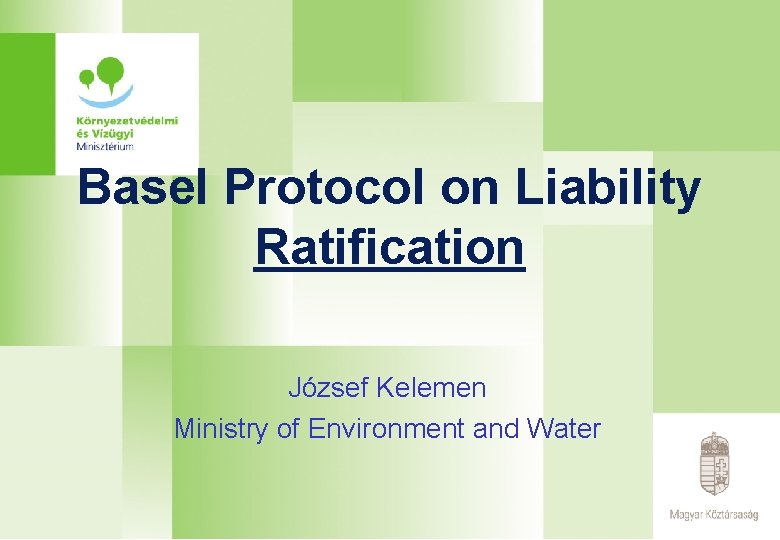 Basel Protocol on Liability Ratification József Kelemen Ministry of Environment and Water 