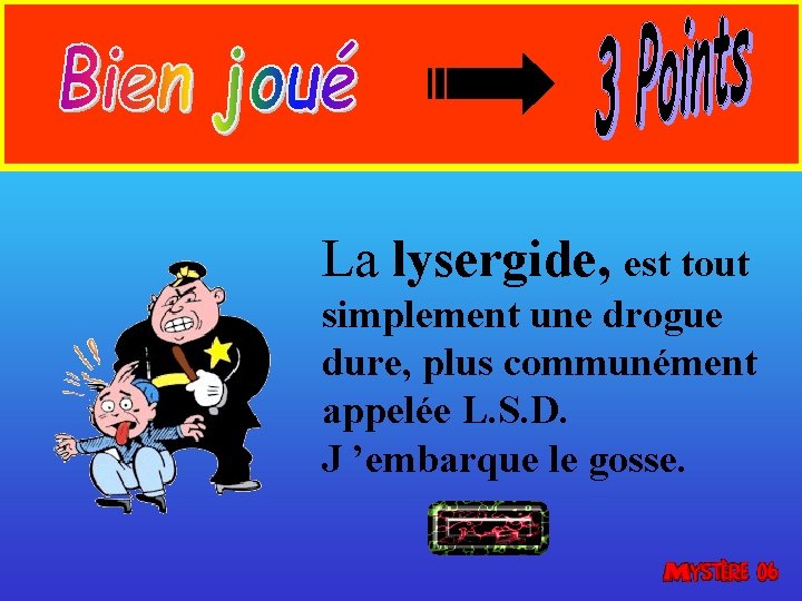 La lysergide, est tout simplement une drogue dure, plus communément appelée L. S. D.