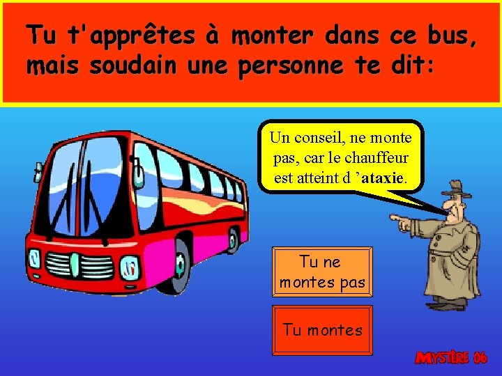 Tu t'apprêtes à monter dans ce bus, mais soudain une personne te dit: Un