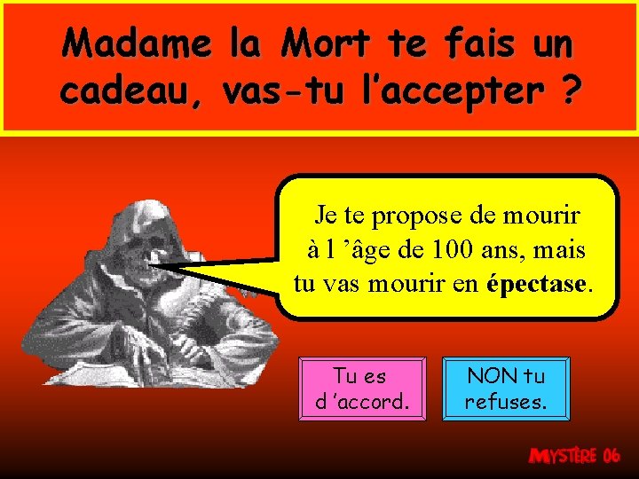 Madame la Mort te fais un cadeau, vas-tu l’accepter ? Je te propose de