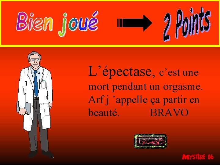 L’épectase, c’est une mort pendant un orgasme. Arf j ’appelle ça partir en beauté.