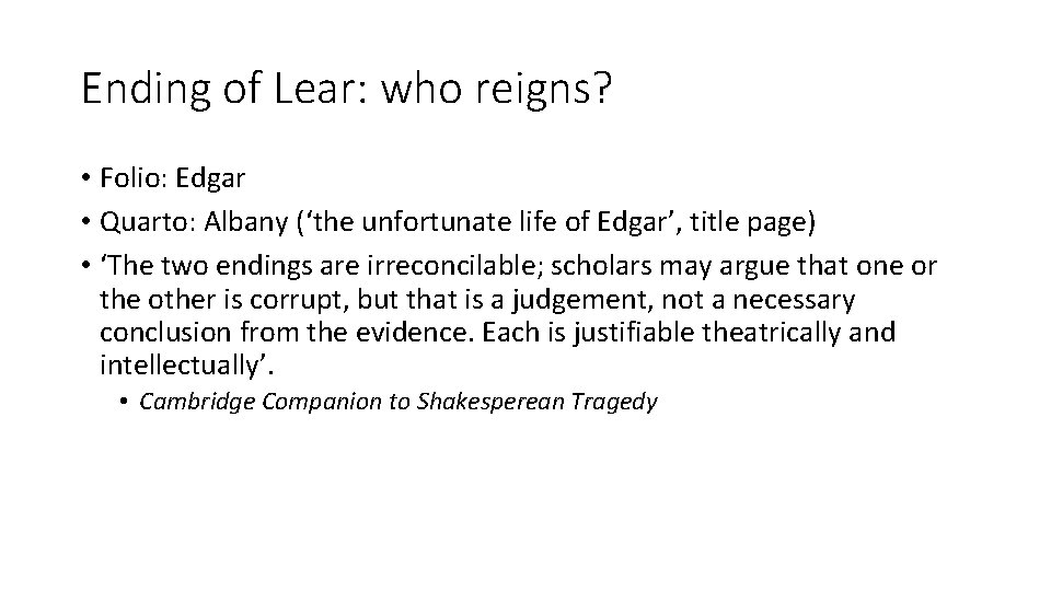 Ending of Lear: who reigns? • Folio: Edgar • Quarto: Albany (‘the unfortunate life