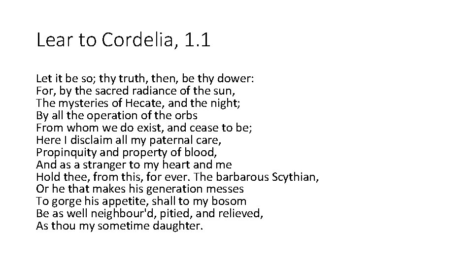 Lear to Cordelia, 1. 1 Let it be so; thy truth, then, be thy