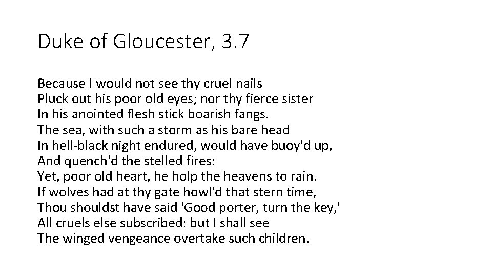 Duke of Gloucester, 3. 7 Because I would not see thy cruel nails Pluck