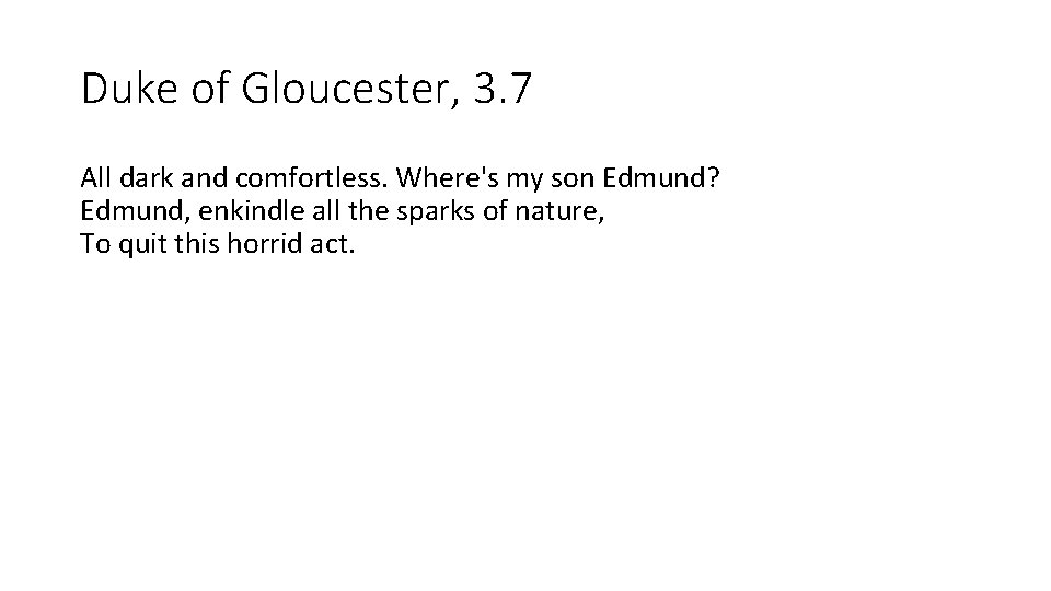 Duke of Gloucester, 3. 7 All dark and comfortless. Where's my son Edmund? Edmund,