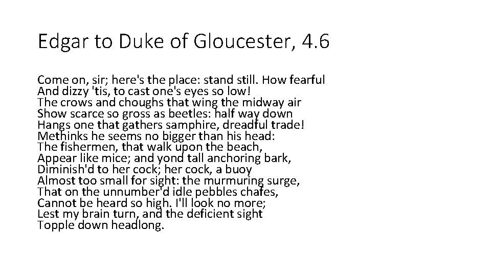 Edgar to Duke of Gloucester, 4. 6 Come on, sir; here's the place: stand