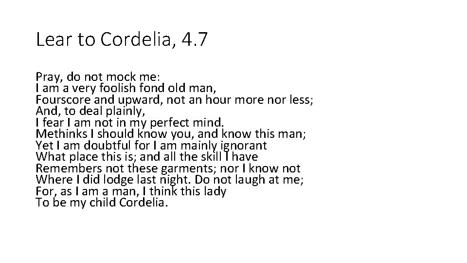 Lear to Cordelia, 4. 7 Pray, do not mock me: I am a very