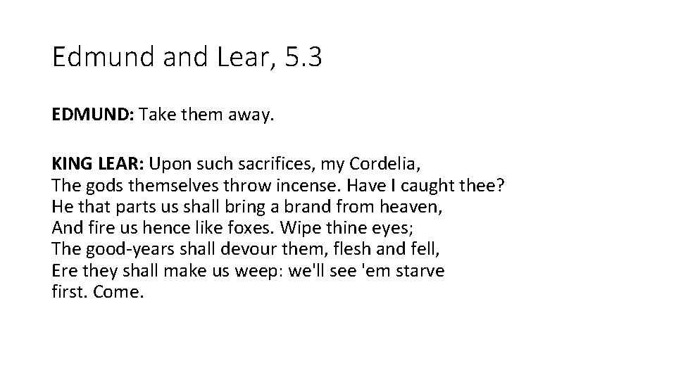 Edmund and Lear, 5. 3 EDMUND: Take them away. KING LEAR: Upon such sacrifices,