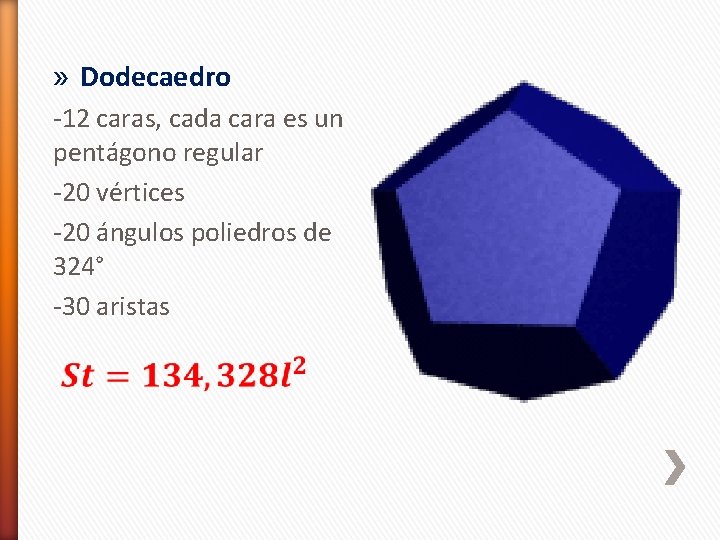 » Dodecaedro -12 caras, cada cara es un pentágono regular -20 vértices -20 ángulos