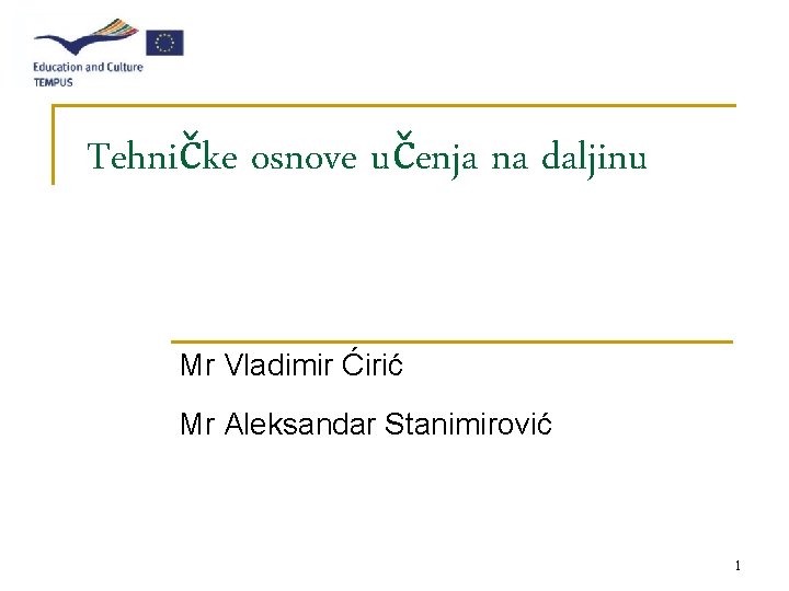Tehničke osnove učenja na daljinu Mr Vladimir Ćirić Mr Aleksandar Stanimirović 1 