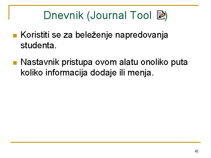 Dnevnik (Journal Tool ) n Koristiti se za beleženje napredovanja studenta. n Nastavnik pristupa