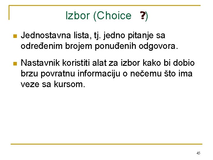 Izbor (Choice ) n Jednostavna lista, tj. jedno pitanje sa određenim brojem ponuđenih odgovora.