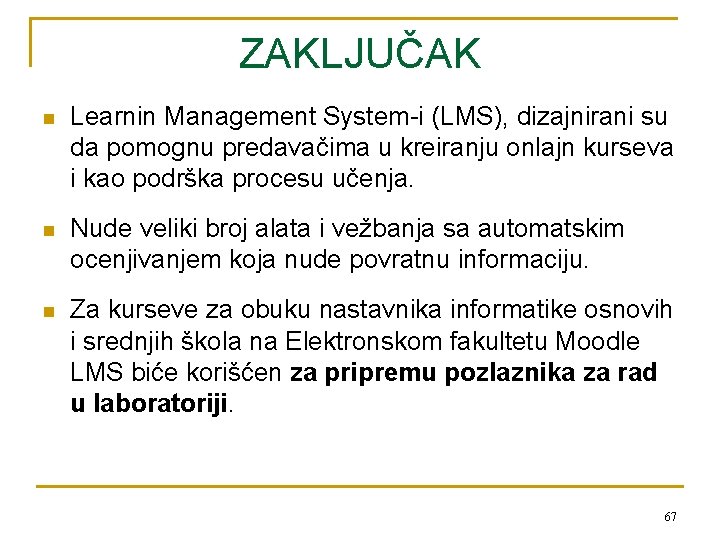 ZAKLJUČAK n Learnin Management System-i (LMS), dizajnirani su da pomognu predavačima u kreiranju onlajn