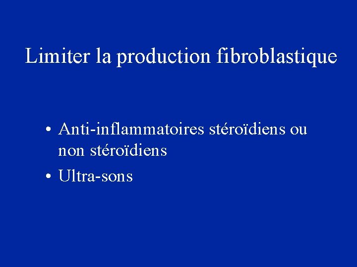Limiter la production fibroblastique • Anti-inflammatoires stéroïdiens ou non stéroïdiens • Ultra-sons 