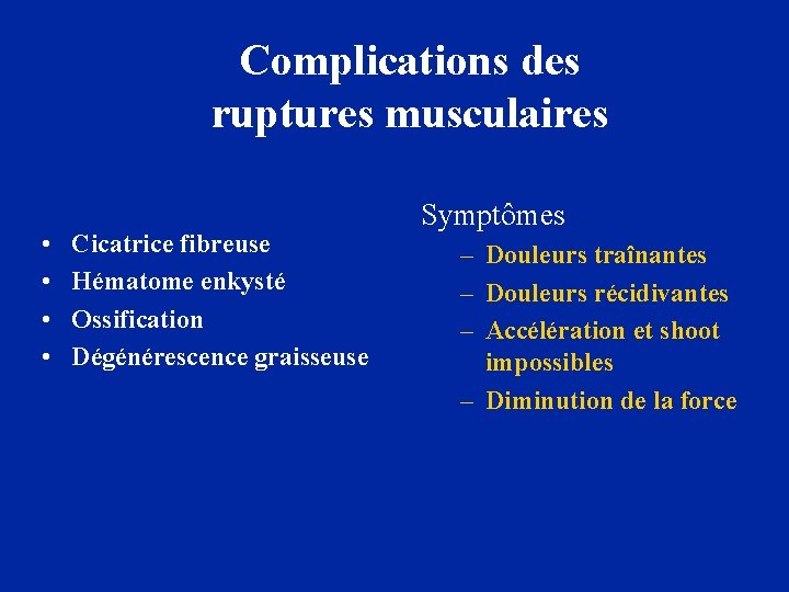 Complications des ruptures musculaires • • Cicatrice fibreuse Hématome enkysté Ossification Dégénérescence graisseuse Symptômes