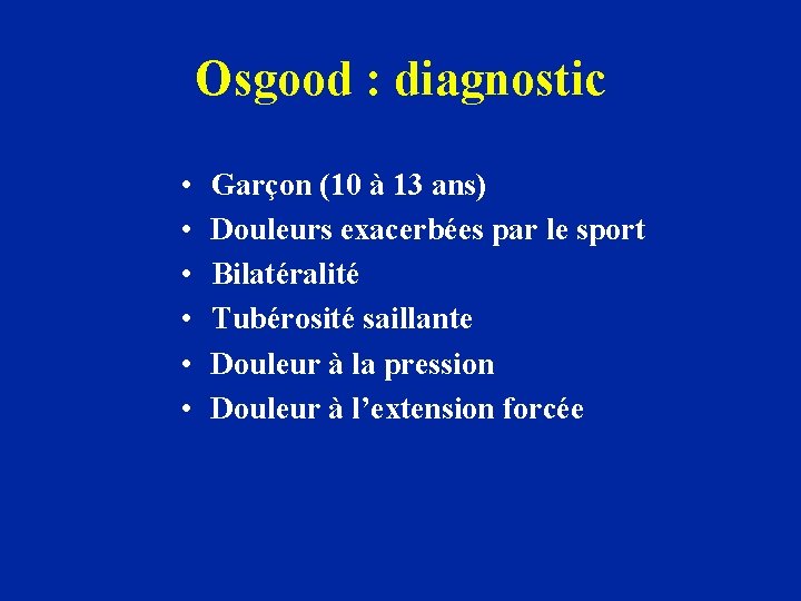 Osgood : diagnostic • • • Garçon (10 à 13 ans) Douleurs exacerbées par