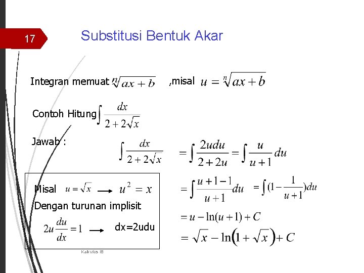 17 Substitusi Bentuk Akar , misal Integran memuat Contoh Hitung Jawab : Misal Dengan