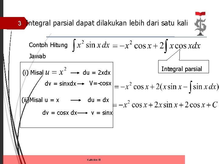3 Integral parsial dapat dilakukan lebih dari satu kali Contoh Hitung Jawab (i) Misal