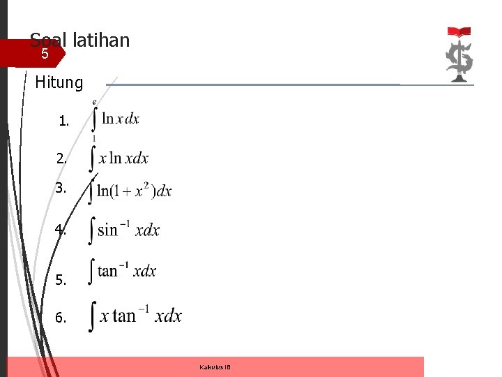 Soal latihan 5 Hitung 1. 2. 3. 4. 5. 6. Kalkulus IB 