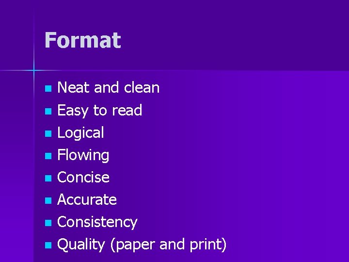 Format Neat and clean n Easy to read n Logical n Flowing n Concise
