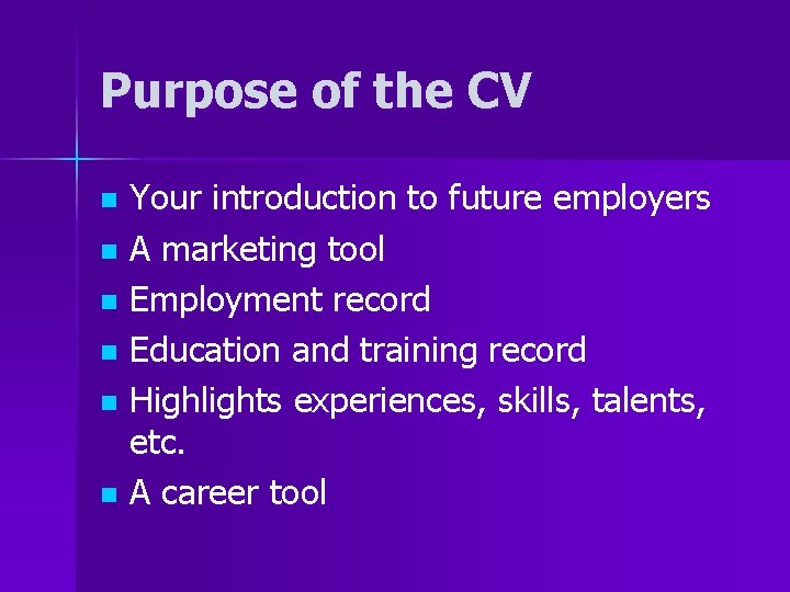 Purpose of the CV Your introduction to future employers n A marketing tool n