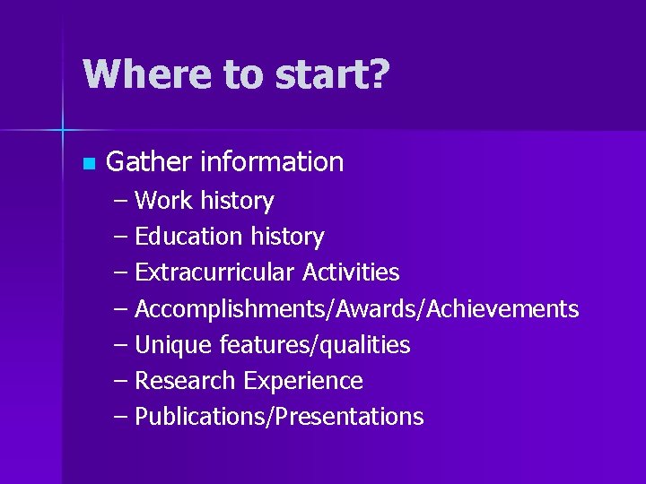 Where to start? n Gather information – Work history – Education history – Extracurricular