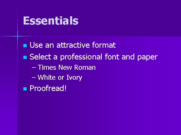 Essentials Use an attractive format n Select a professional font and paper n –