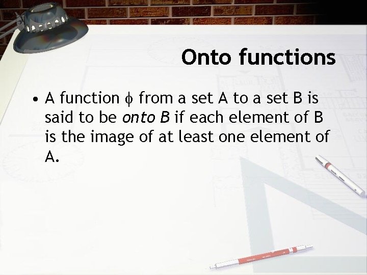 Onto functions • A function from a set A to a set B is