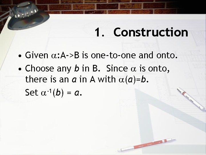 1. Construction • Given : A->B is one-to-one and onto. • Choose any b