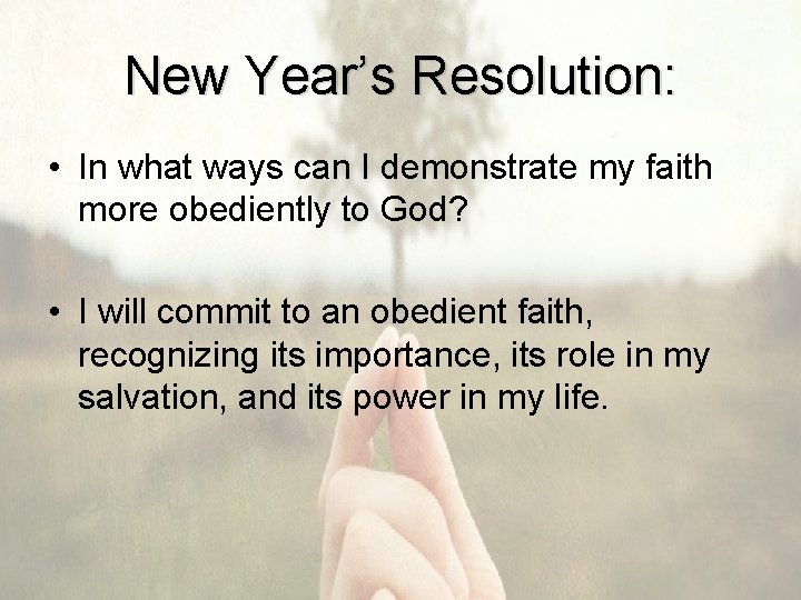 New Year’s Resolution: • In what ways can I demonstrate my faith more obediently