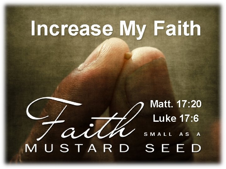 Increase My Faith Matt. 17: 20 Luke 17: 6 