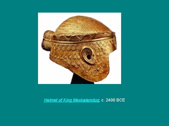 Helmet of King Meskalamdug, c. 2400 BCE 